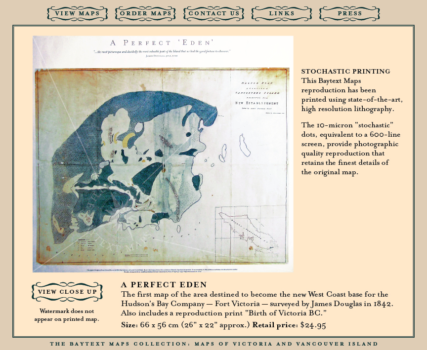 Map: A Perfect Eden. The first map of the area destined to become the new West Coast base for the Hudson’s Bay Company, Fort Victoria, surveyed by James Douglas in 1842. Also includes a reproduction print “Birth of Victoria BC.” 